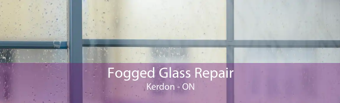 Fogged Glass Repair Kerdon - ON