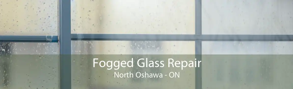 Fogged Glass Repair North Oshawa - ON