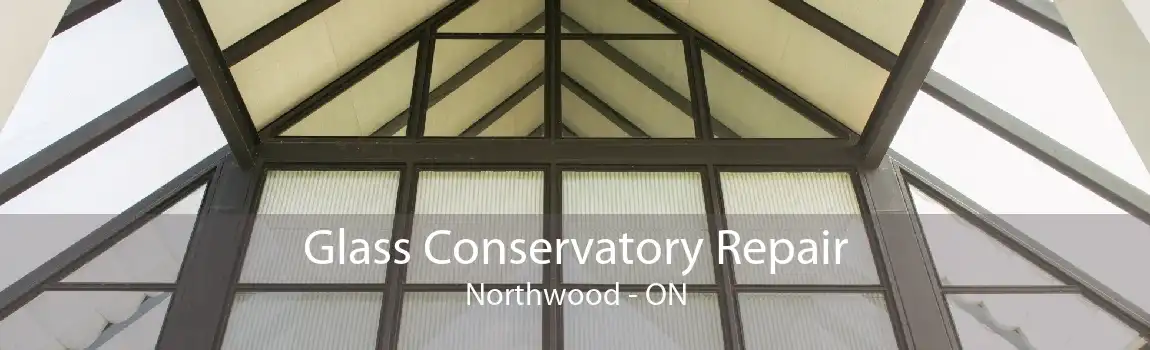 Glass Conservatory Repair Northwood - ON