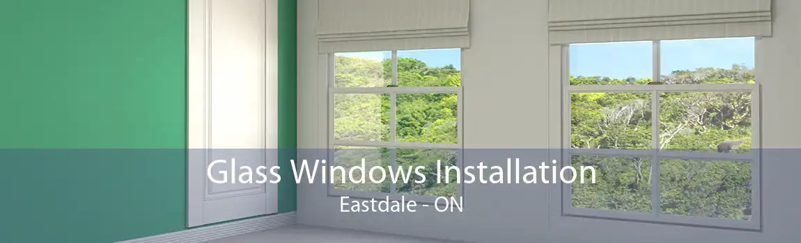 Glass Windows Installation Eastdale - ON