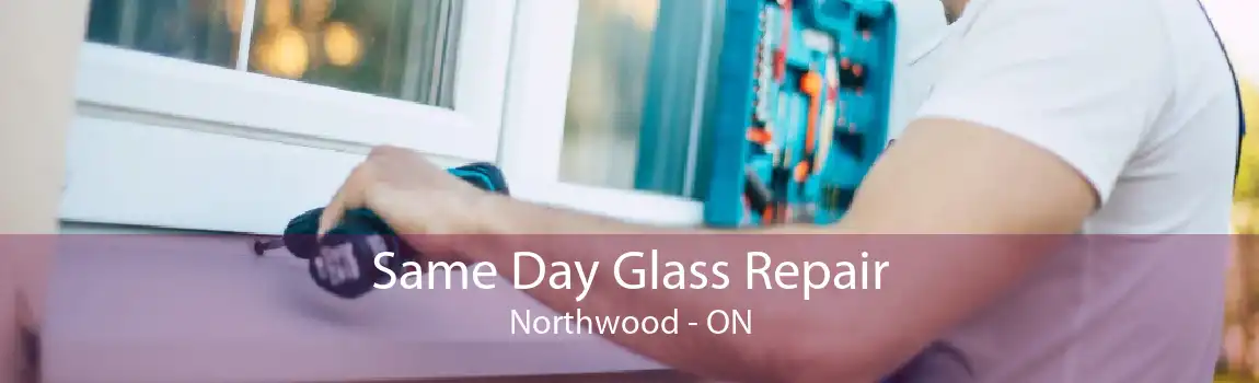 Same Day Glass Repair Northwood - ON