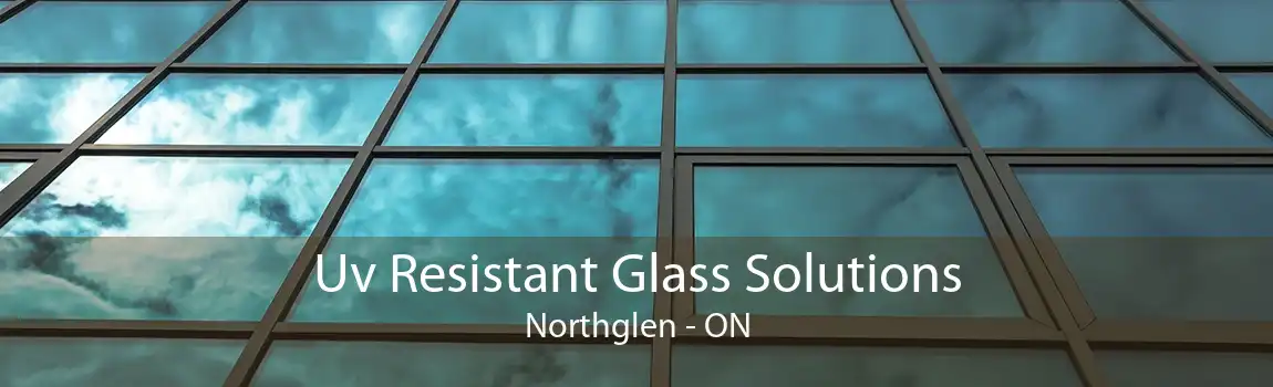Uv Resistant Glass Solutions Northglen - ON