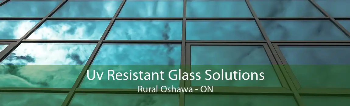 Uv Resistant Glass Solutions Rural Oshawa - ON