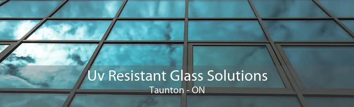 Uv Resistant Glass Solutions Taunton - ON