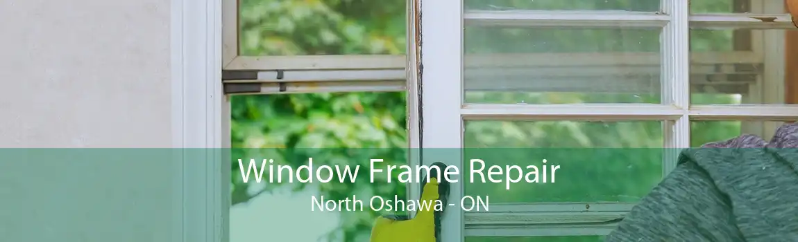 Window Frame Repair North Oshawa - ON
